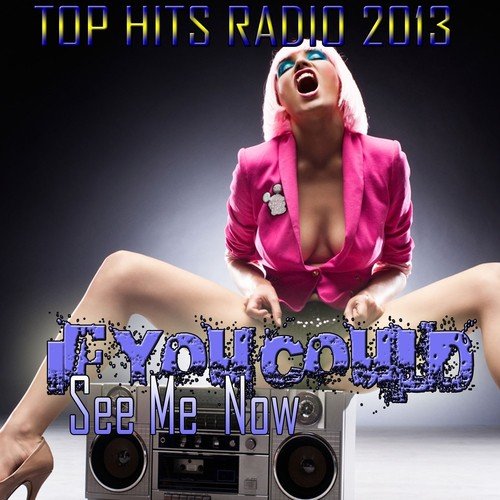 If You Could See Me Now (Top Hits Radio 2013)