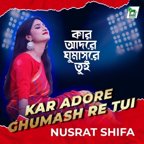 Kar Adore Ghumash Re Tui (Female Version)