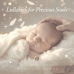 Lullabies for Precious Souls | Soothing Sleep Music for Babies