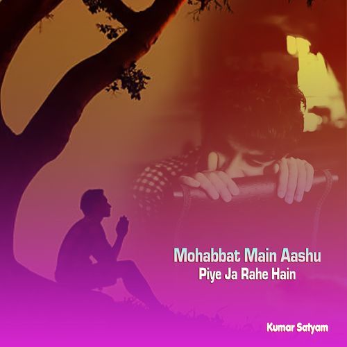 Mohabbat Main Aashu Piye Ja Rahe Hain