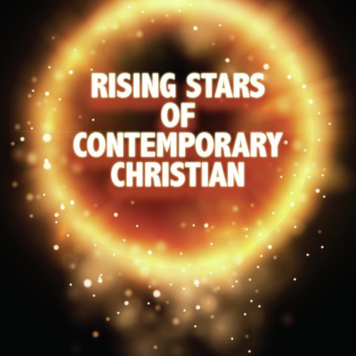 Rising Stars of Contemporary Christian