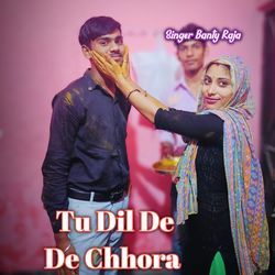 Tu Dil De De Chhora