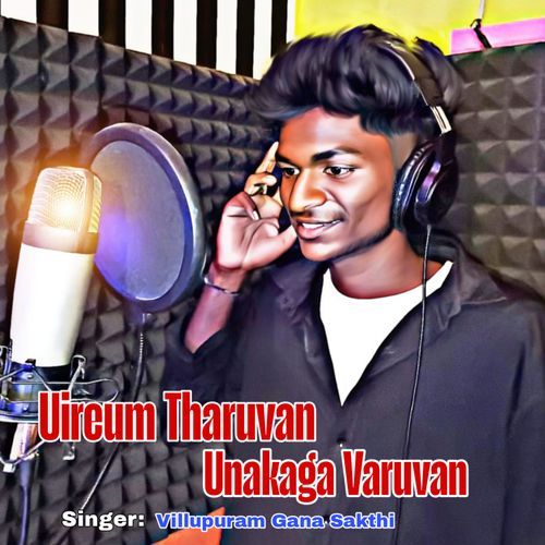 Uireum Tharuvan Unakaga Varuvan