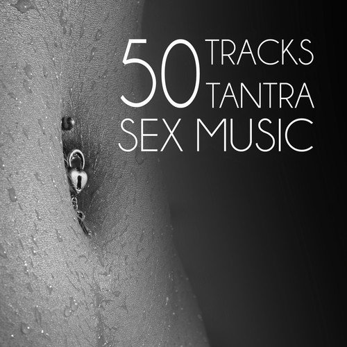 50 Tracks Tantra Sex Music – Sensual Massage, Erotica Games, Tantric Sex, Making Love, Passion & Sensuality, New Age Music for Relaxation Meditation