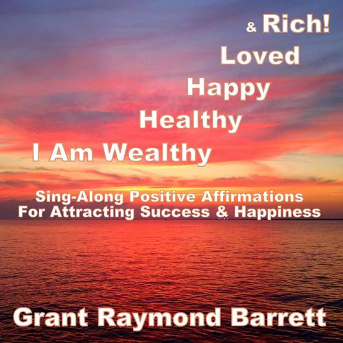 I Am Wealthy, Healthy, Happy, Loved & Rich! - Sing-Along Positive Affirmations for Attracting Success & Happiness