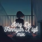 Ishq De Fanniyar X (Lofi Mix)