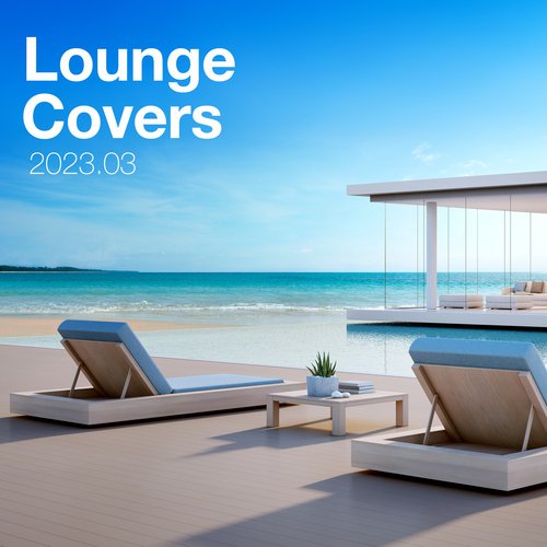 Lounge Covers Of Popular Songs 2023.03 - Chill Out Covers - Relax &amp; Chill Covers_poster_image