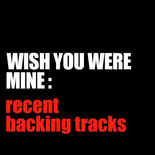 Wish You Were Mine: Recent Backing Tracks
