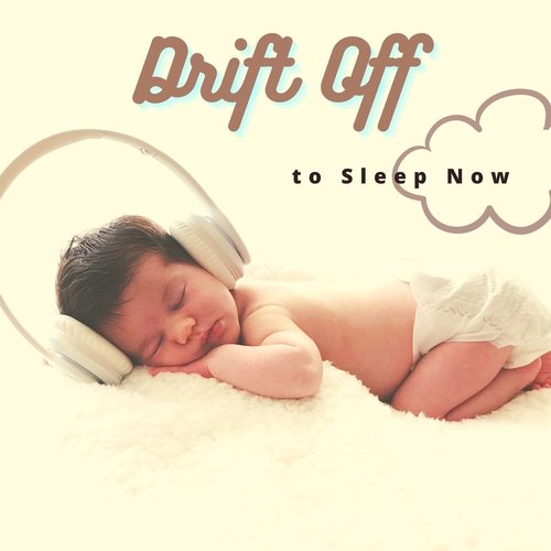 Drift Off to Sleep Now - Relaxing Lullabies for Babies