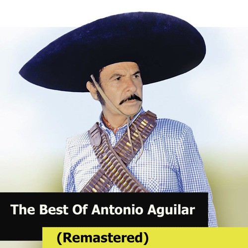 The Best Of Antonio Aguilar (Remastered)