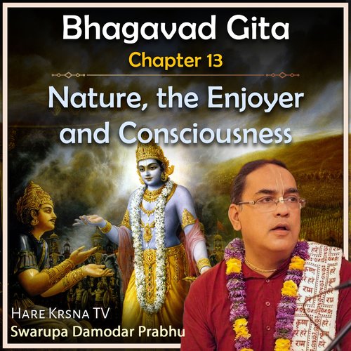 Bhagavad Gita Chapter 13 (Nature The Enjoyer And Consciousness)