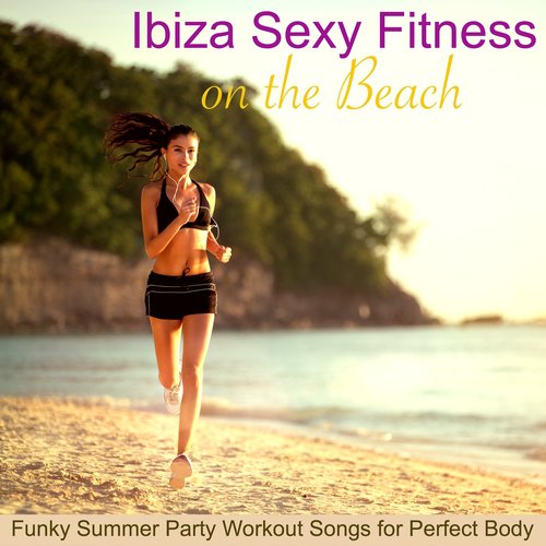 Ibiza Sexy Fitness on the Beach – Funky Summer Party Workout Songs for Perfect Body