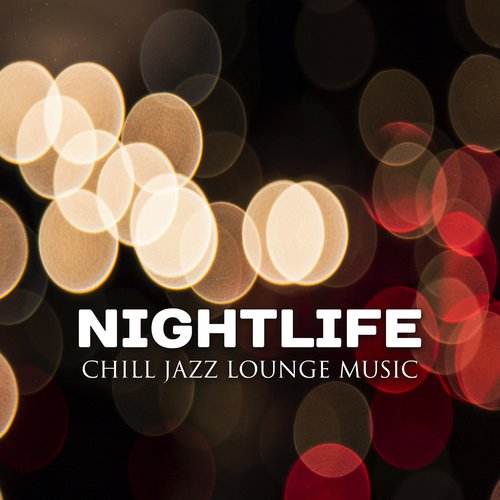Nightlife (Chill Jazz Lounge Music, Smooth Jazz Instrumental Classic, All Day & All Nigh Best Rhythms)