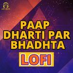 Paap Dharti Par Bhadhta LOFI