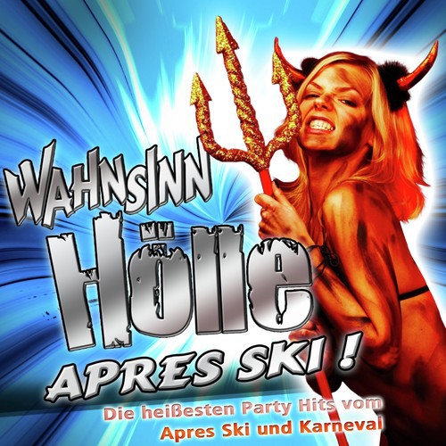 Wahnsinn HÖLLE - Après Ski ! Die heißesten Party Hits vom Après-Ski und Karneval (2011 Après Schi Hit Best of Finale total - Fasching - Opening Mallorca 2012 - Oktoberfest - Schlager Hütten Discofox 2013)