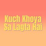 Kuch Khoya Sa Lagta Hai