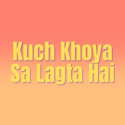 Kuch Khoya Sa Lagta Hai