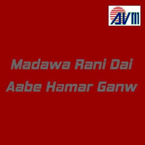 Madawa Rani Dai Aabe Hamar Ganw