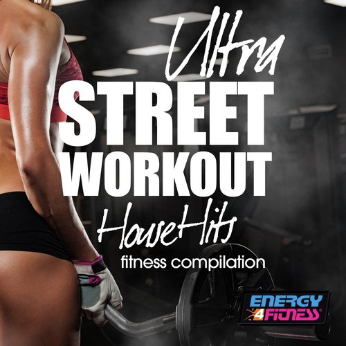 Ultra Street Workout House Hits Fitness Compilation