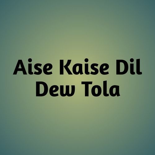 Aise Kaise Dil Dew Tola