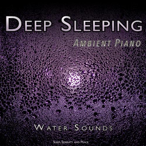 Deep Sleeping: Ambient Piano and Water Sounds For Sleep, Serenity and Peace_poster_image