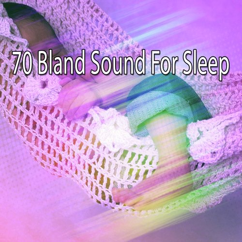 70 Bland Sound For Sleep