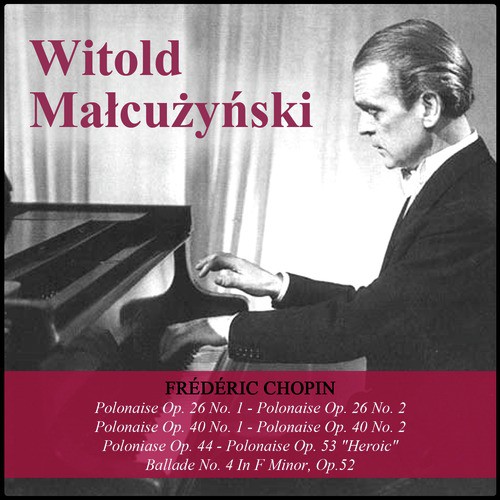 Chopin: Polonaise Op. 26 No. 1 - Polonaise Op. 26 No. 2 - Polonaise Op. 40 No. 1 - Polonaise Op. 40 No. 2 - Polonaise Op. 44 - Polonaise Op. 53 &quot;Heroic&quot; - Ballade No. 4 In F Minor, Op.52