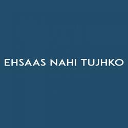 Ehsaas Nahi Tujhko