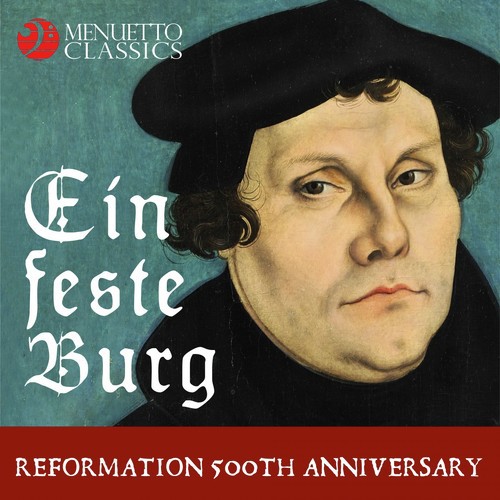 Ein feste Burg - Reformation 500th Anniversary (A Musical Homage to Martin Luther)
