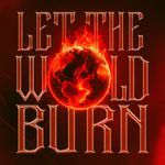 LET THE WORLD BURN