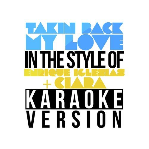Takin Back My Love (In the Style of Enrique Iglesias & Ciara) [Karaoke Version]