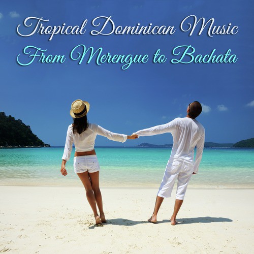 Tropical Dominican Music: From Merengue to Bachata