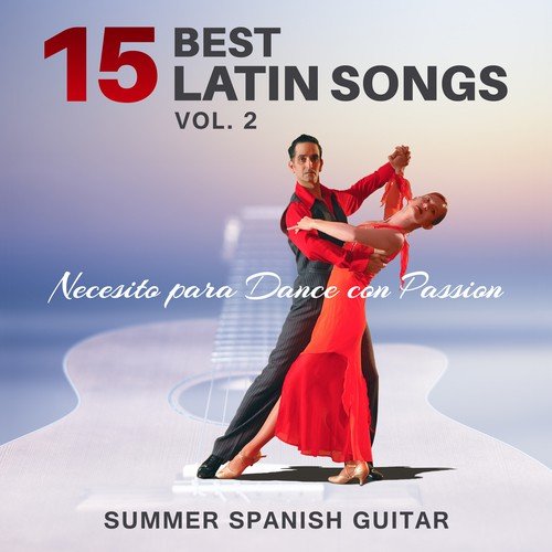 15 Best Latin Songs Vol. 2: Summer Spanish Guitar Necesito para Dance con Passion – Instrumental Background, Relax, Exercise & Have Fun