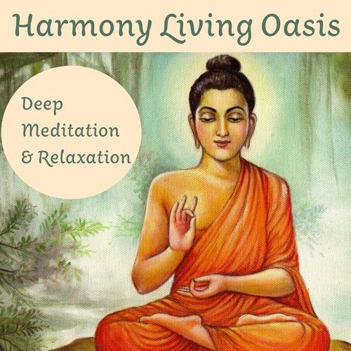 Harmony Living Oasis: Deep Meditation & Relaxation – Music to Quiet Your Mind, Soothe Your Soul, Calm Nature Songs for Blissful Sleep, Reiki & Yoga