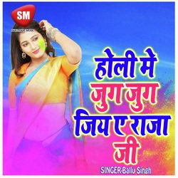 Holi Me Jug Jug Jiya A Raja Ji (Bhojpuri Holi Song)