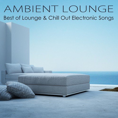 Ambient Lounge – Best of Lounge & Chill Out Electronic Songs