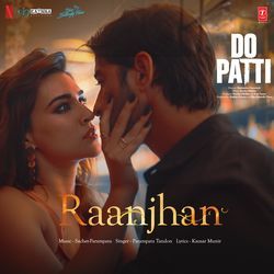 Raanjhan (From &quot;Do Patti&quot;)-MVw,WyRzU3Q