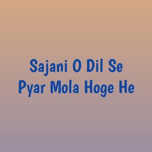 Sajani O Dil Se Pyar Mola Hoge He