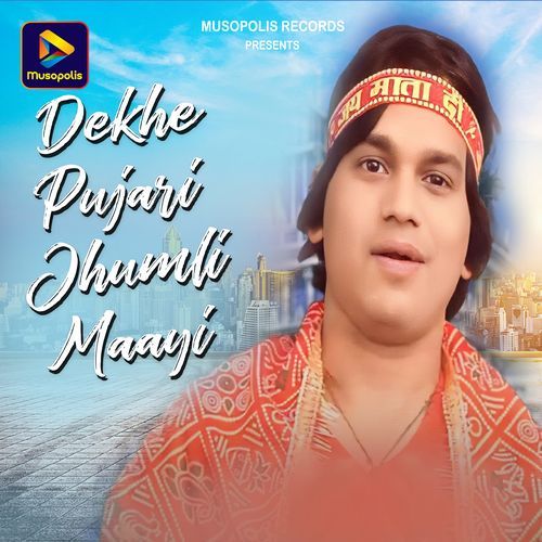 Dekhe Pujari Jhumli Maayi