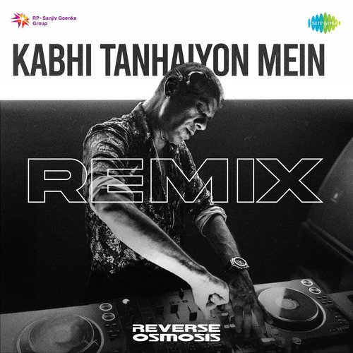 Kabhi Tanhaiyon Mein - Reverse Osmosis Remix