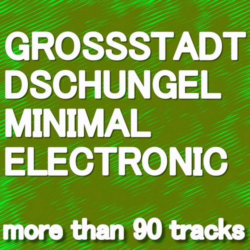 GROSSSTADT DSCHUNGEL MINIMAL ELECTRONIC (More than 90 tracks)