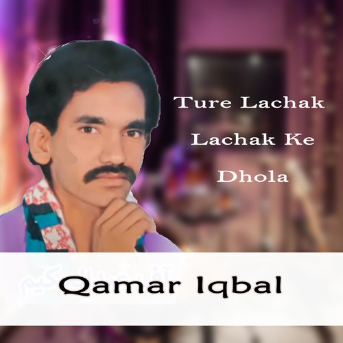 Ture Lachak Lachak Ke Dhola