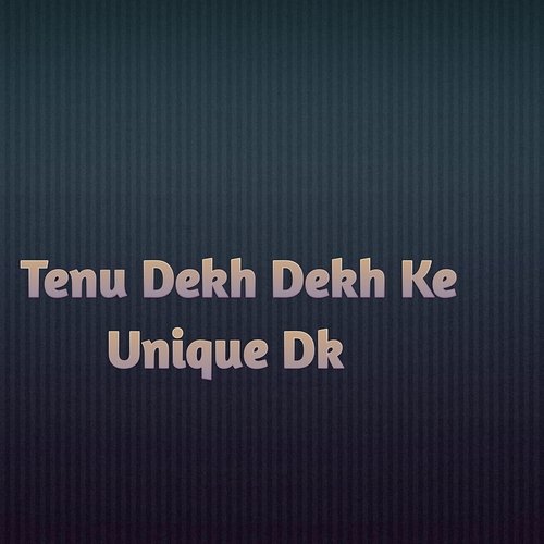 Tenu Dekh Dekh Ke