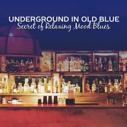 Underground in Old Blue (Secret of Relaxing Mood Blues – Vintage Cafe Bar, Night and Day Relax, Louisiana Sounds, Rock Blues & Walker)