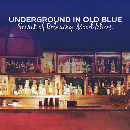 Underground in Old Blue (Secret of Relaxing Mood Blues – Vintage Cafe Bar, Night and Day Relax, Louisiana Sounds, Rock Blues & Walker)_poster_image