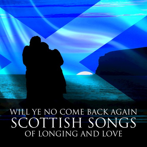 Will Ye No Come Back Again: Scottish Songs of Longing and Love