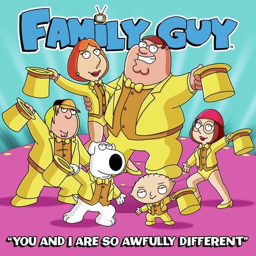 You and I Are so Awfully Different (From Family Guy)