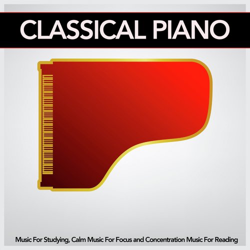 Classical Piano Music For Studying, Calm Music For Focus and Concentration Music For Reading