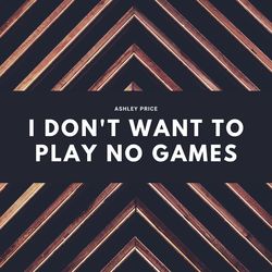 I Don't Want to Play No Games