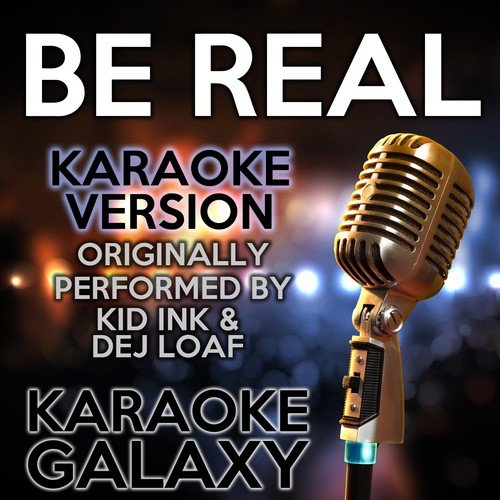 Be Real (Karaoke Version) (Originally Performed By Kid Ink & Dej Loaf)